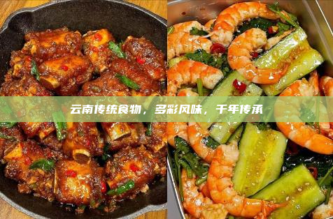 云南传统食物,多彩风味,千年传承