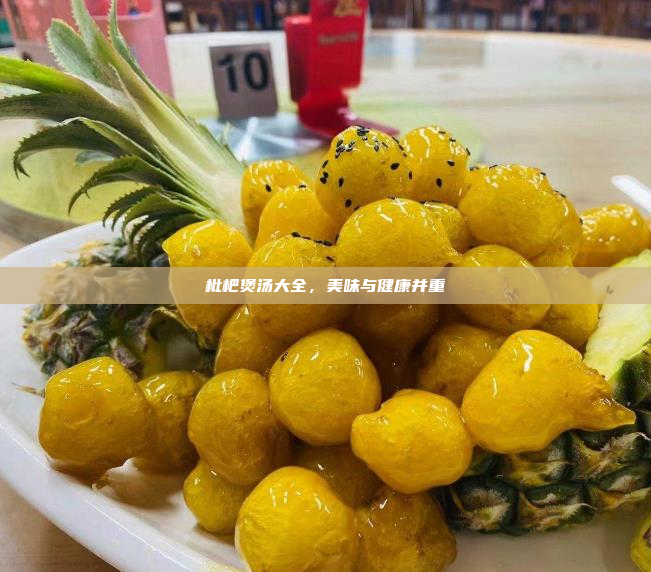 枇杷煲汤大全,美味与健康并重