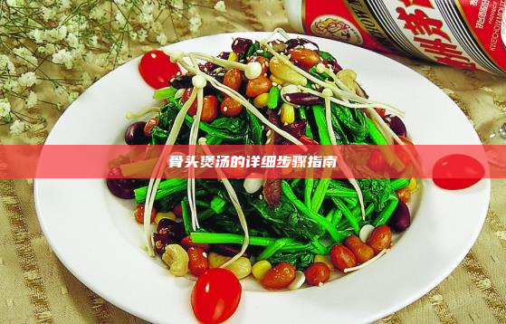 骨头煲汤的详细步骤指南