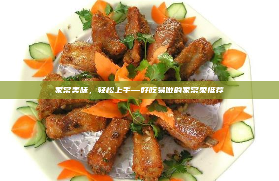 家常美味,轻松上手—好吃易做的家常菜推荐