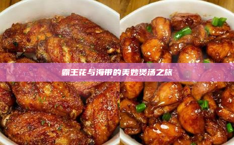 霸王花与海带的美妙煲汤之旅