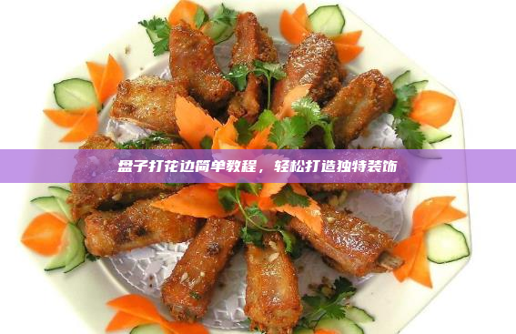 盘子打花边简单教程,轻松打造独特装饰