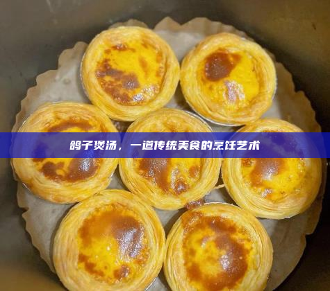 鸽子煲汤,一道传统美食的烹饪艺术