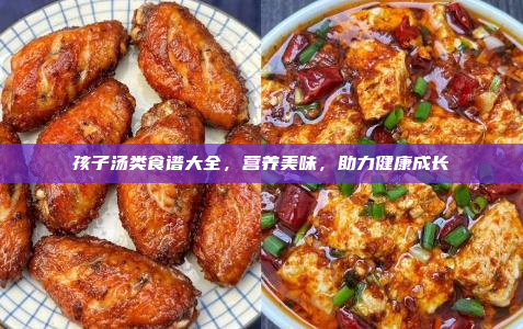 孩子汤类食谱大全,营养美味,助力健康成长