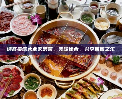 请客菜谱大全家常菜,美味佳肴,共享团圆之乐