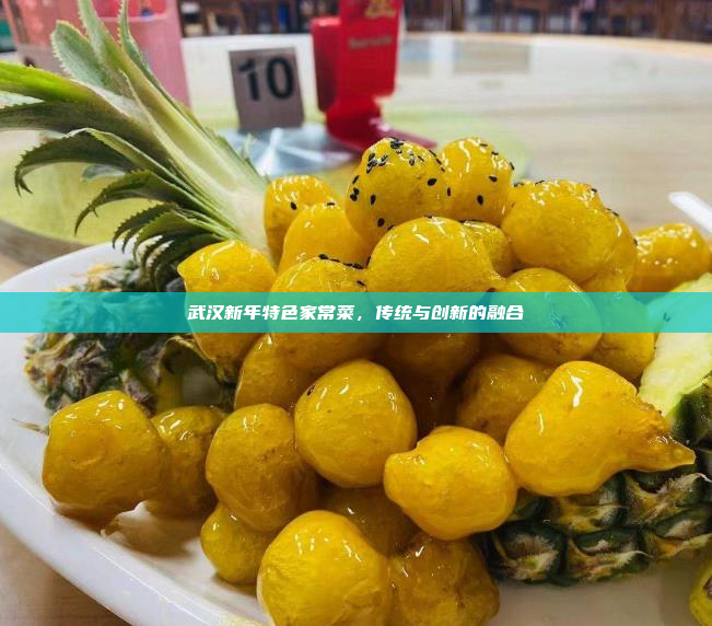 武汉新年特色家常菜,传统与创新的融合