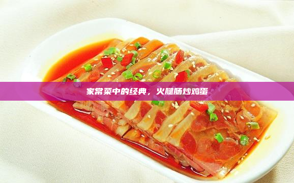 家常菜中的经典,火腿肠炒鸡蛋