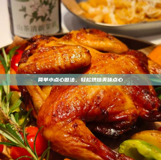 简单小点心做法,轻松烘焙美味点心