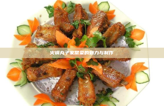 火锅丸子家常菜的魅力与制作