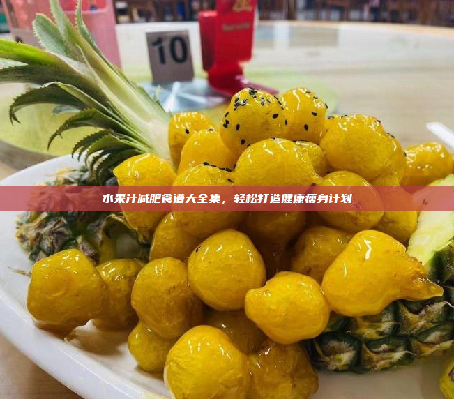 水果汁减肥食谱大全集,轻松打造健康瘦身计划