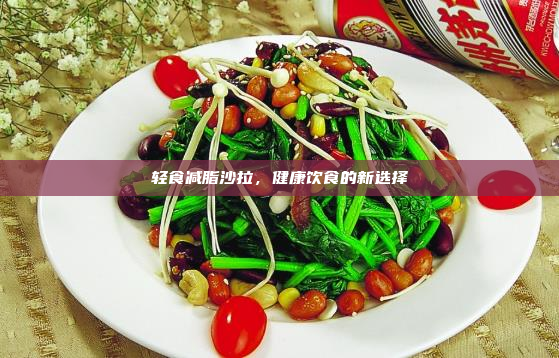轻食减脂沙拉,健康饮食的新选择