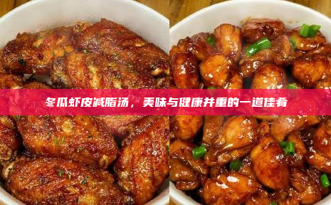 冬瓜虾皮减脂汤,美味与健康并重的一道佳肴