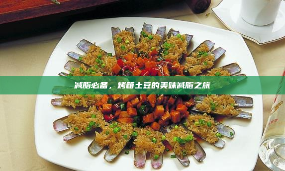 减脂必备,烤箱土豆的美味减脂之旅