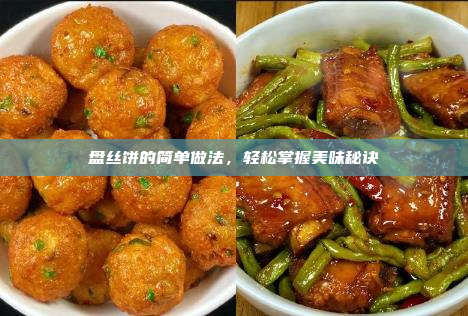 盘丝饼的简单做法,轻松掌握美味秘诀