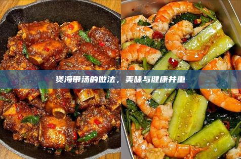 煲海带汤的做法,美味与健康并重
