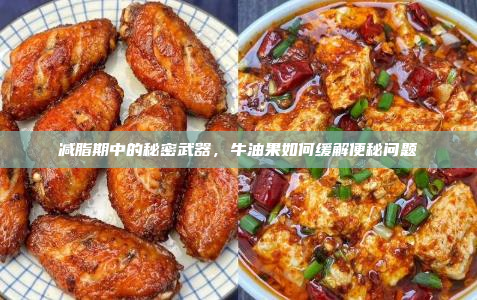 减脂期中的秘密武器,牛油果如何缓解便秘问题