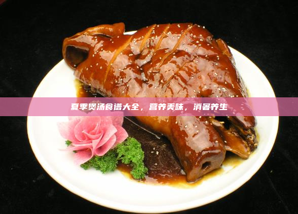 夏季煲汤食谱大全，营养美味，消暑养生