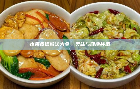 水果食谱做法大全,美味与健康并重