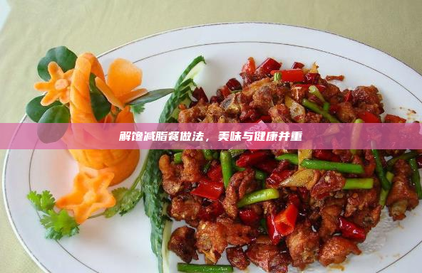 解馋减脂餐做法,美味与健康并重