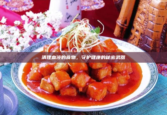 清理血液的食物,守护健康的秘密武器