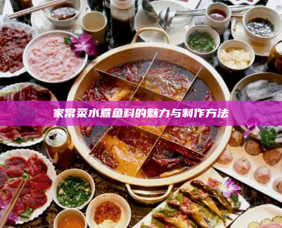 家常菜水煮鱼料的魅力与制作方法
