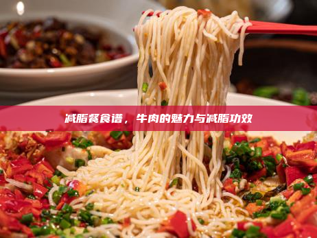 减脂餐食谱,牛肉的魅力与减脂功效