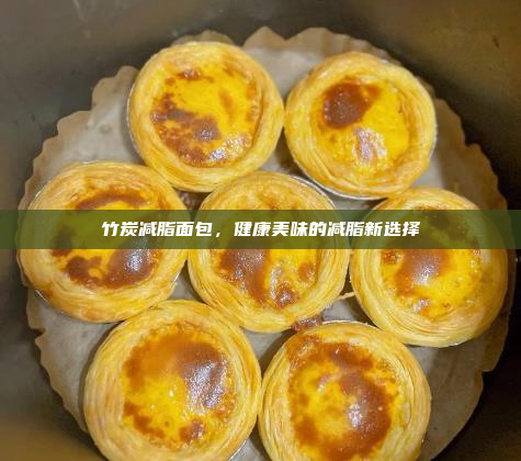 竹炭减脂面包,健康美味的减脂新选择