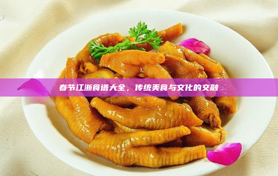 春节江浙食谱大全,传统美食与文化的交融