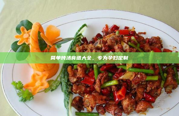 简单炖汤食谱大全,专为孕妇定制