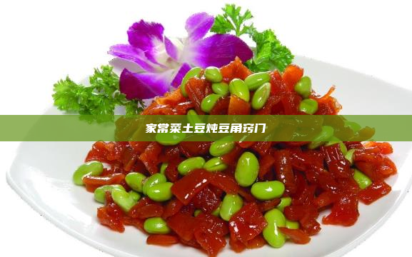 家常菜土豆炖豆角窍门