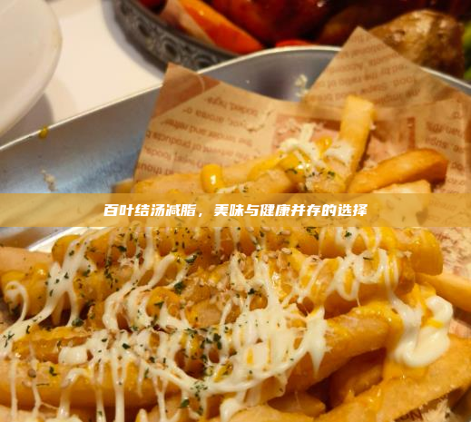 百叶结汤减脂,美味与健康并存的选择