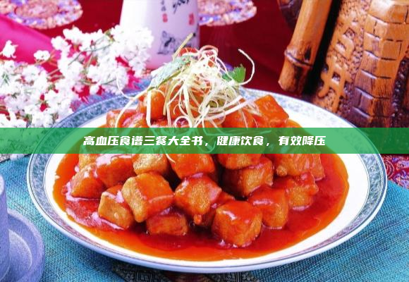 高血压食谱三餐大全书,健康饮食,有效降压