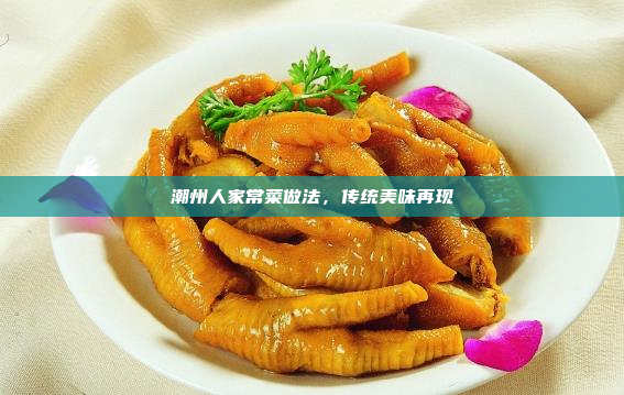 潮州人家常菜做法,传统美味再现