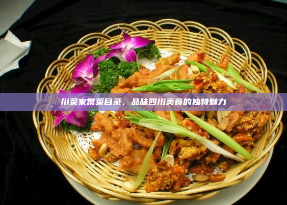 川菜家常菜目录,品味四川美食的独特魅力