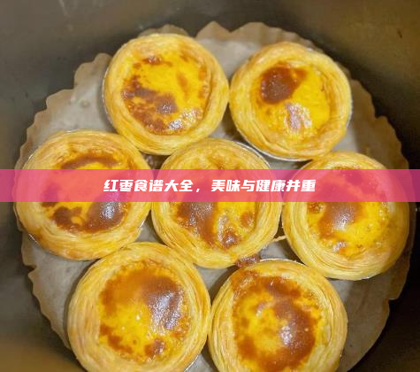 红枣食谱大全,美味与健康并重