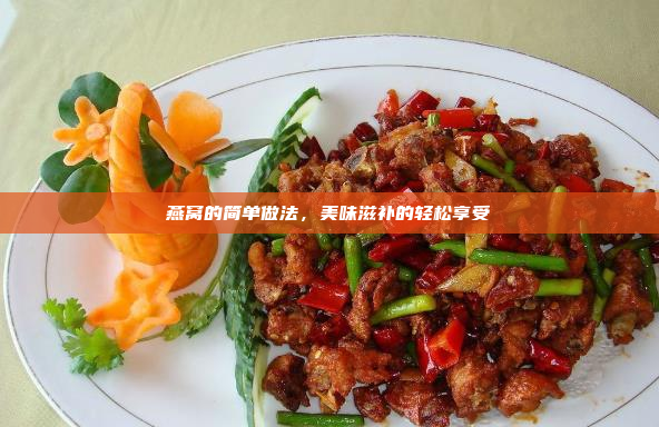 燕窝的简单做法,美味滋补的轻松享受