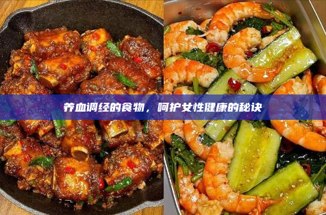 养血调经的食物,呵护女性健康的秘诀