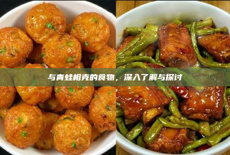 与青蛙相克的食物,深入了解与探讨